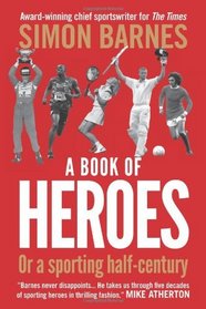A Book of Heroes, Or, a Sporting Half-Century. Simon Barnes