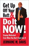 Get Up Off Your Butt & Do It Now!: Staying Motivated Even When You Don't Feel Like It