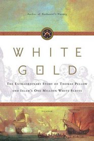 White Gold: The Extraordinary Story of Thomas Pellow and Islam's One Million White Slaves