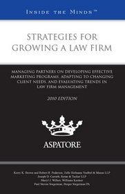 Strategies for Growing a Law Firm, 2010 ed.: Managing Partners on Developing Effective Marketing Programs, Adapting to Changing Client Needs, and ... ... in Law Firm Management (Inside the Minds)