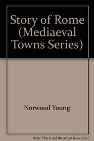 Story of Rome (Mediaeval Towns Series, Vol 38)