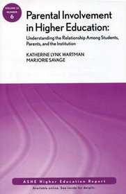 Parental Involvement in Higher Education: Understanding the Relationship among Students, Parents, and the Institution: ASHE Higher Education Report (J-B ASHE Higher Education Report Series (AEHE))