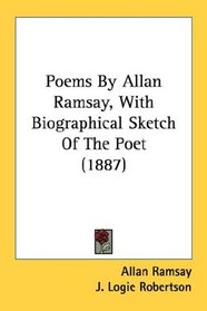 Poems By Allan Ramsay, With Biographical Sketch Of The Poet (1887)