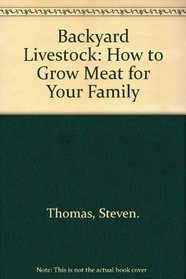 Backyard Livestock: How to Grow Meat for Your Family