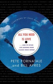 All You Need is Love : And 99 Other Life Lessons From Classic Rock Songs