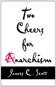 Two Cheers for Anarchism: Six Easy Pieces on Autonomy, Dignity, and Meaningful Work and Play