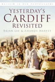 Yesterday's Cardiff Revisited (Britain in Old Photographs)
