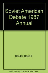 Soviet American Debate 1987 Annual (Opposing Viewpoints Sources)