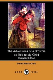 The Adventures of a Brownie as Told to My Child (Illustrated Edition) (Dodo Press)