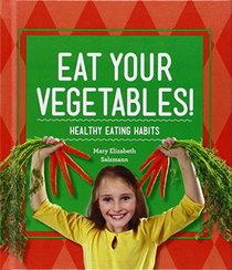 Eat Your Vegetables!:: Healthy Eating Habits (Healthy Habits)