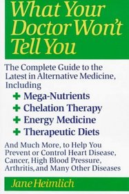 What Your Doctor Won't Tell You : Today's Alternative Medical Treatments Explained to Help You Find the