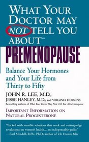 What Your Doctor May Not Tell You About Premenopause : Balance Your Hormones and Your Life from Thirty to Fifty
