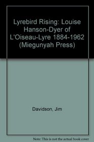 Lyrebird rising: Louise Hanson-Dyer of Oiseau-Lyre, 1884-1962 (Miegunyah Press series)