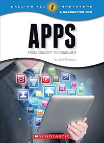 Apps: From Concept to Consumer (Calling All Innovators: a Career for You)