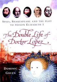 The Double Life of Doctor Lopez: Spies, Shakespeare and the Plot to Poison Elizabeth I