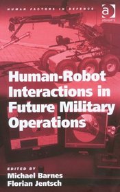 Human-Robot Interactions in Future Military Operations (Human Factors in Defence)