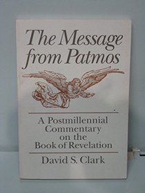The Message from Patmos: A Postmillennial Commentary on the Book of Revelation