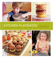 Kitchen Playdates: Easy Ideas for Entertaining That Includes the Kids ** 70 Delicious    Recipes