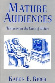 Mature Audiences: Television in the Lives of Elders (Communications, Media and Culture Series)