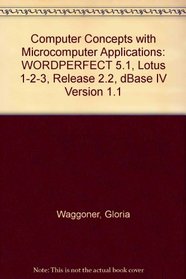 Computer Concepts with Microcomputer Applications: WORDPERFECT 5.1, Lotus 1-2-3, Release 2.2, dBase IV Version 1.1