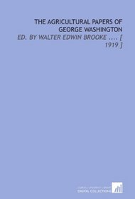 The Agricultural Papers of George Washington: Ed. By Walter Edwin Brooke .... [ 1919 ]
