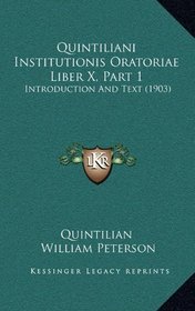 Quintiliani Institutionis Oratoriae Liber X, Part 1: Introduction And Text (1903)
