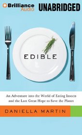 Edible: An Adventure into the World of Eating Insects and the Last Great Hope to Save the Planet