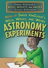 More of Janice VanCleave's Wild, Wacky, and Weird Astronomy Experiments (Janice VanCleave's Wild, Wacky, and Weird Science Experiment)