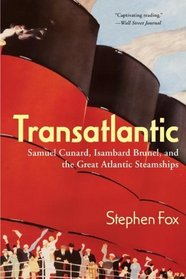 Transatlantic : Samuel Cunard, Isambard Brunel, and the Great Atlantic Steamships