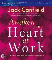 Awaken Your Heart at Work : Working with Soul for Breakthough Results (Inner Life Series)