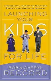 Launching Your Kids for Life : A Successful Journey to Adulthood Doesn't Just Happen by Accident