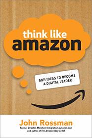 Think Like Amazon: 50 1/2 Ideas to Become a Digital Leader