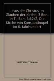 Jesus der Christus im Glauben der Kirche, 3 Bde. in Tl.-Bdn, Bd.2/2, Die Kirche von Konstantinopel im 6. Jahrhundert