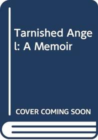 Tarnished Angel: A Memoir