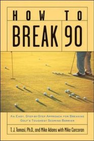 How to Break 90: An Easy Approach for Breaking Golf's Toughest Scoring Barrier