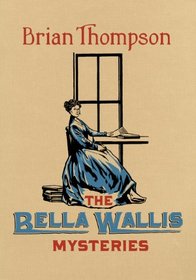 The Bella Wallis Mysteries: A Bella Wallis Mystery