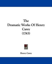 The Dramatic Works Of Henry Carey (1743)