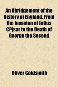 An Abridgement of the History of England, From the Invasion of Julius Csar to the Death of George the Second