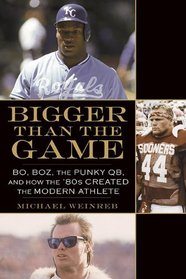 Bigger Than the Game: Bo, Boz, the Punky QB, and How the '80s Created the Modern Athlete