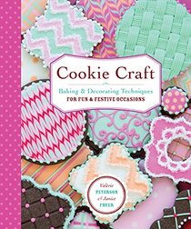Cookie Craft: Baking & Decorating Techniques for Fun & Festive Occasions