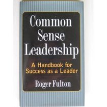 Common Sense Leadership: A Handbook for Success as a Leader