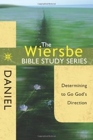 The Wiersbe Bible Study Series: Daniel: Determining to Go God's Direction
