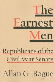 The Earnest Men: Republicans of the Civil War Senate