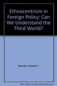 Ethnocentrism in Foreign Policy: Can We Understand the Third World?