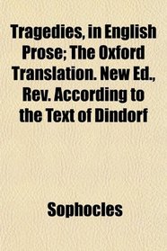 Tragedies, in English Prose; The Oxford Translation. New Ed., Rev. According to the Text of Dindorf