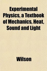 Experimental Physics, a Textbook of Mechanics, Heat, Sound and Light