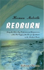 Redburn: Being the Sailor-Boy Confessions and Reminiscences of the First Voyage of the Son of a Gentleman, in the Merchant Service