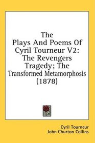 The Plays And Poems Of Cyril Tourneur V2: The Revengers Tragedy; The Transformed Metamorphosis (1878)