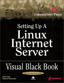 Setting Up A Linux Internet Server Visual Black Book: A Visual Guide to Using Linux as an Internet Server on a Global Network