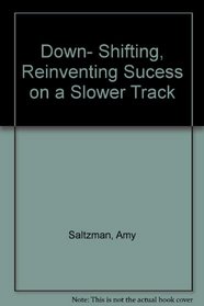 Downshifting: Reinventing Success on a Slower Track